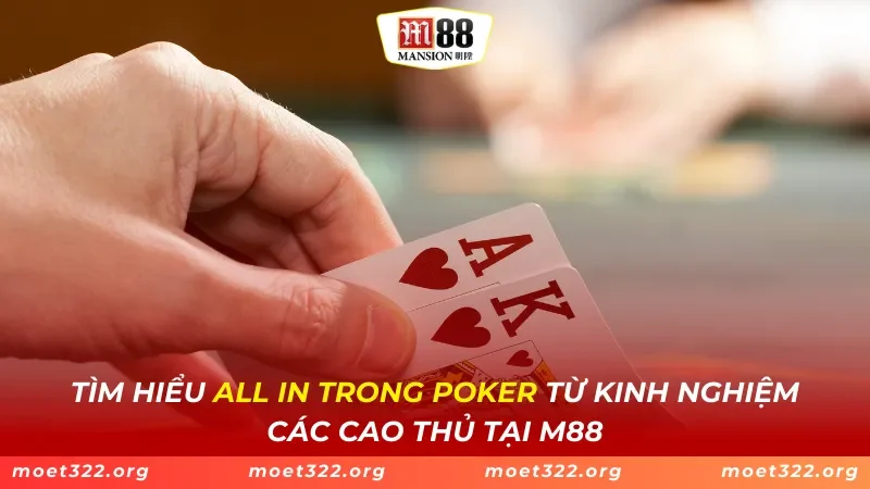 Tìm Hiểu All In Trong Poker Từ Kinh Nghiệm Các Cao Thủ Tại M88